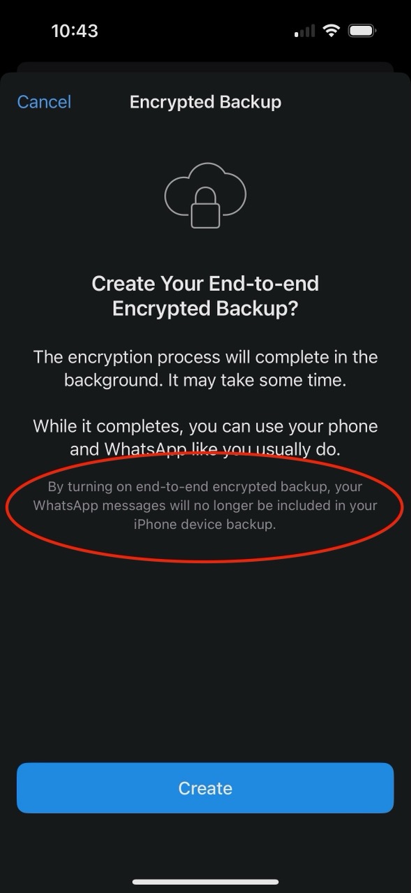 By turning on end-to-end encrypted backup, your WhatsApp messages will no longer be included in your iPhone device backup.